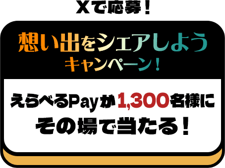 Ｘで応募！想い出をシェアしようキャンペーン！えらべるPayが1,300名様にその場で当たる！